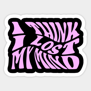 I Think I Lost My Mind Sticker